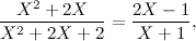 \[ \frac{X^2+2X}{X^2+2X+2}=\frac{2X-1}{X+1}, \]